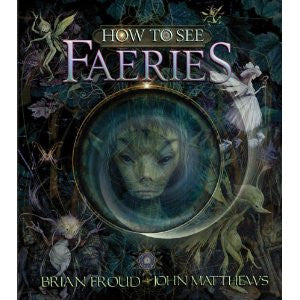 How to See Faeries by John Matthews and Brian Froud