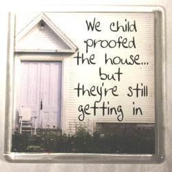 Sentiments Magnets - We Child Proof the House... but They're Still Getting In