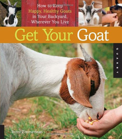 Get Your Goat: How to Keep Happy, Healthy Goats in Your Backyard, Wherever You Live [Paperback]